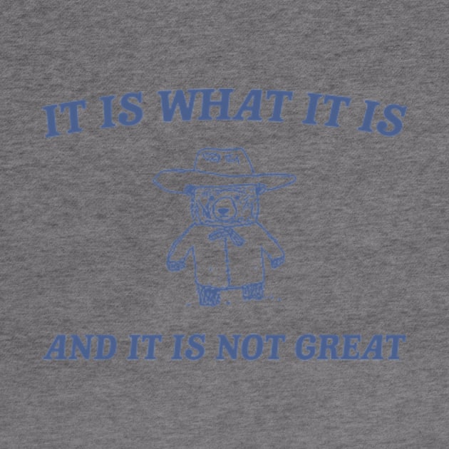 It is what it is and it ain't great Unisex by Y2KERA